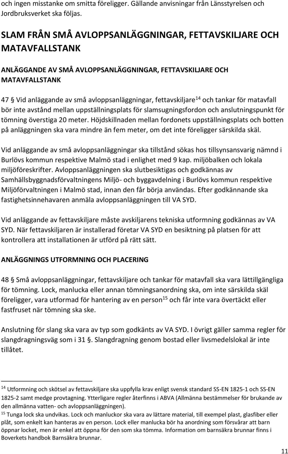 fettavskiljare 14 och tankar för matavfall bör inte avstånd mellan uppställningsplats för slamsugningsfordon och anslutningspunkt för tömning överstiga 20 meter.