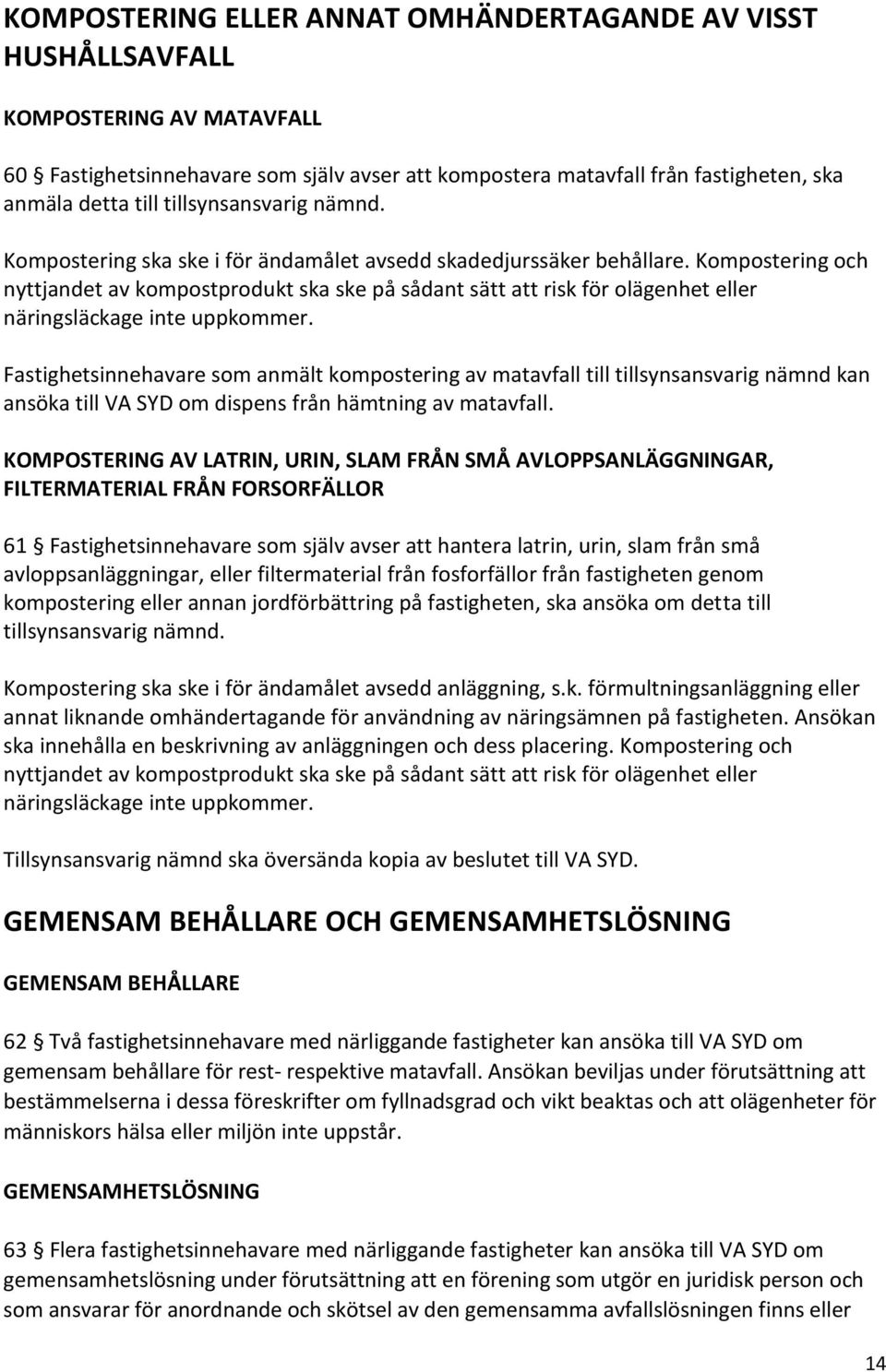 Kompostering och nyttjandet av kompostprodukt ska ske på sådant sätt att risk för olägenhet eller näringsläckage inte uppkommer.