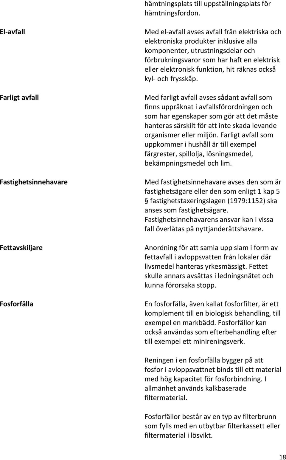 förbrukningsvaror som har haft en elektrisk eller elektronisk funktion, hit räknas också kyl- och frysskåp.