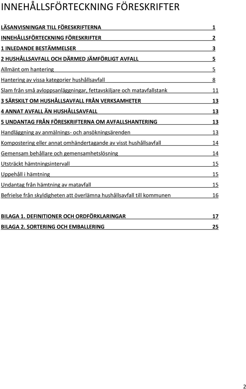 HUSHÅLLSAVFALL 13 5 UNDANTAG FRÅN FÖRESKRIFTERNA OM AVFALLSHANTERING 13 Handläggning av anmälnings- och ansökningsärenden 13 Kompostering eller annat omhändertagande av visst hushållsavfall 14