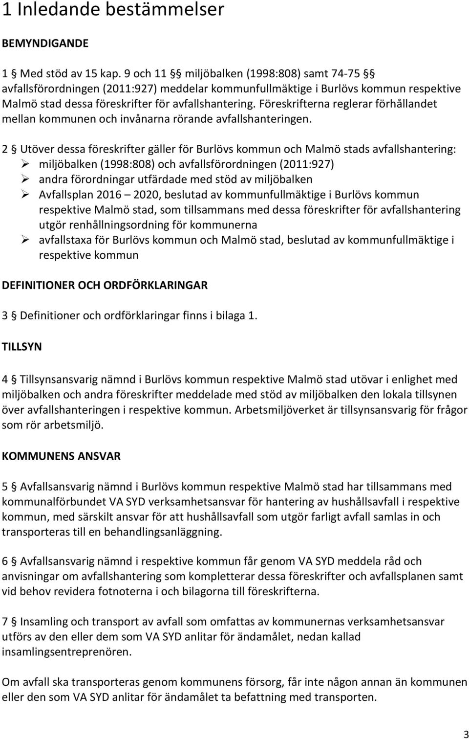 Föreskrifterna reglerar förhållandet mellan kommunen och invånarna rörande avfallshanteringen.