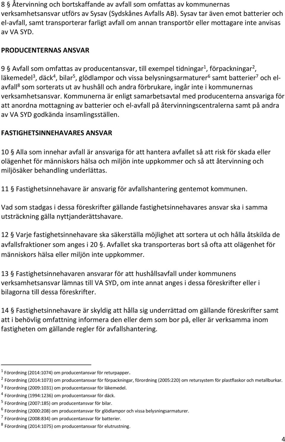 PRODUCENTERNAS ANSVAR 9 Avfall som omfattas av producentansvar, till exempel tidningar 1, förpackningar 2, läkemedel 3, däck 4, bilar 5, glödlampor och vissa belysningsarmaturer 6 samt batterier 7