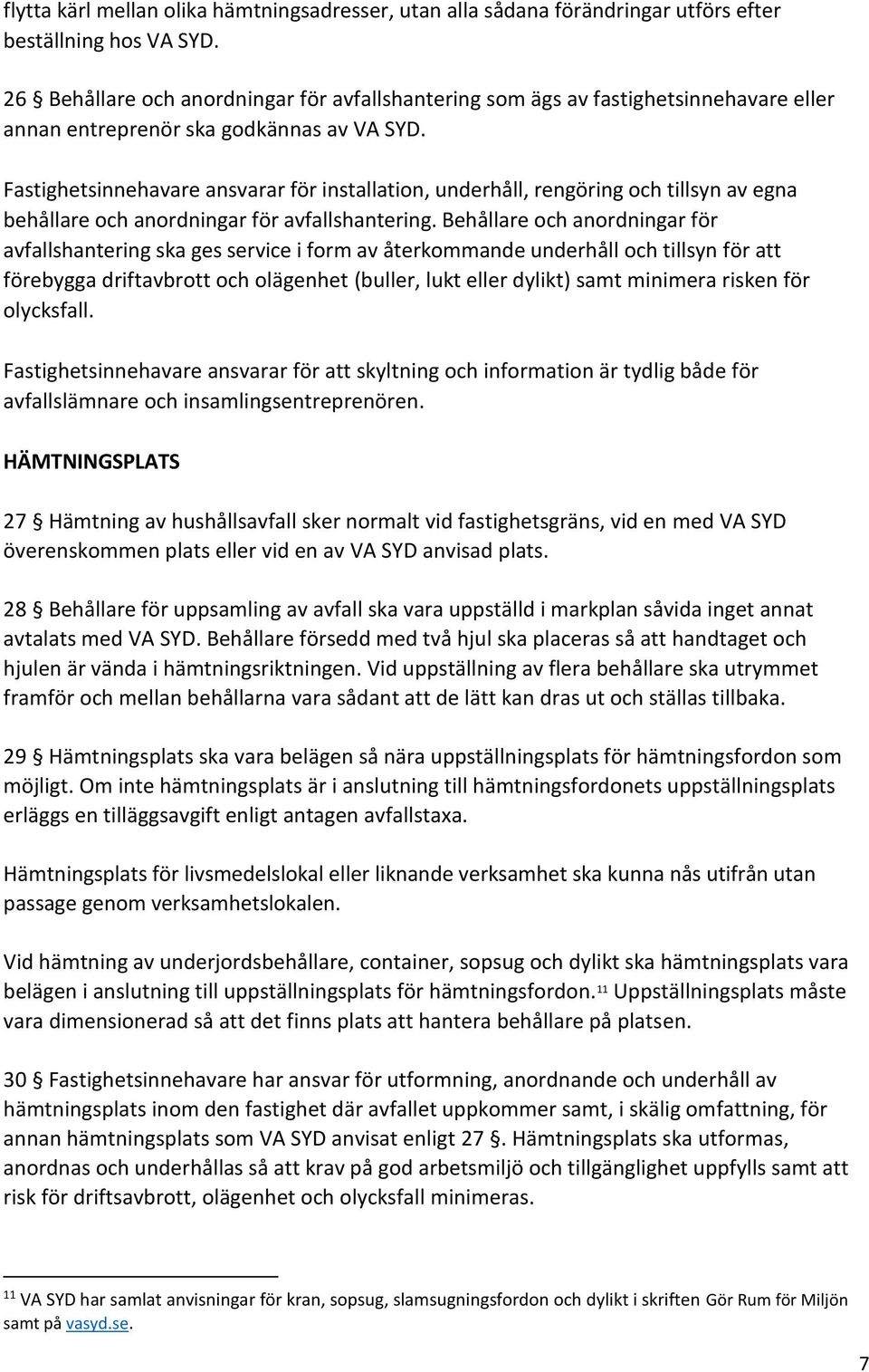 Fastighetsinnehavare ansvarar för installation, underhåll, rengöring och tillsyn av egna behållare och anordningar för avfallshantering.