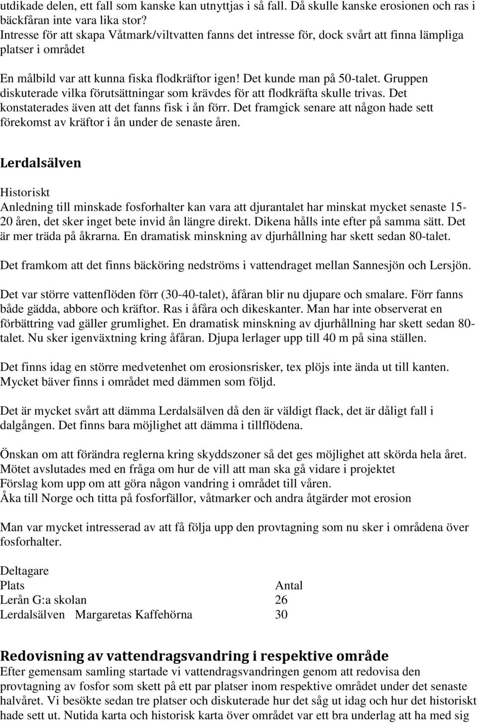 Gruppen diskuterade vilka förutsättningar som krävdes för att flodkräfta skulle trivas. Det konstaterades även att det fanns fisk i ån förr.