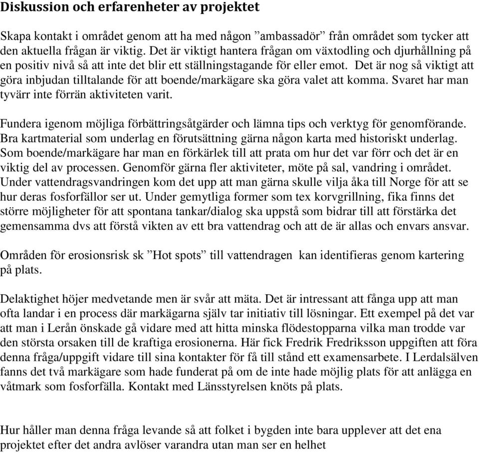 Det är nog så viktigt att göra inbjudan tilltalande för att boende/markägare ska göra valet att komma. Svaret har man tyvärr inte förrän aktiviteten varit.