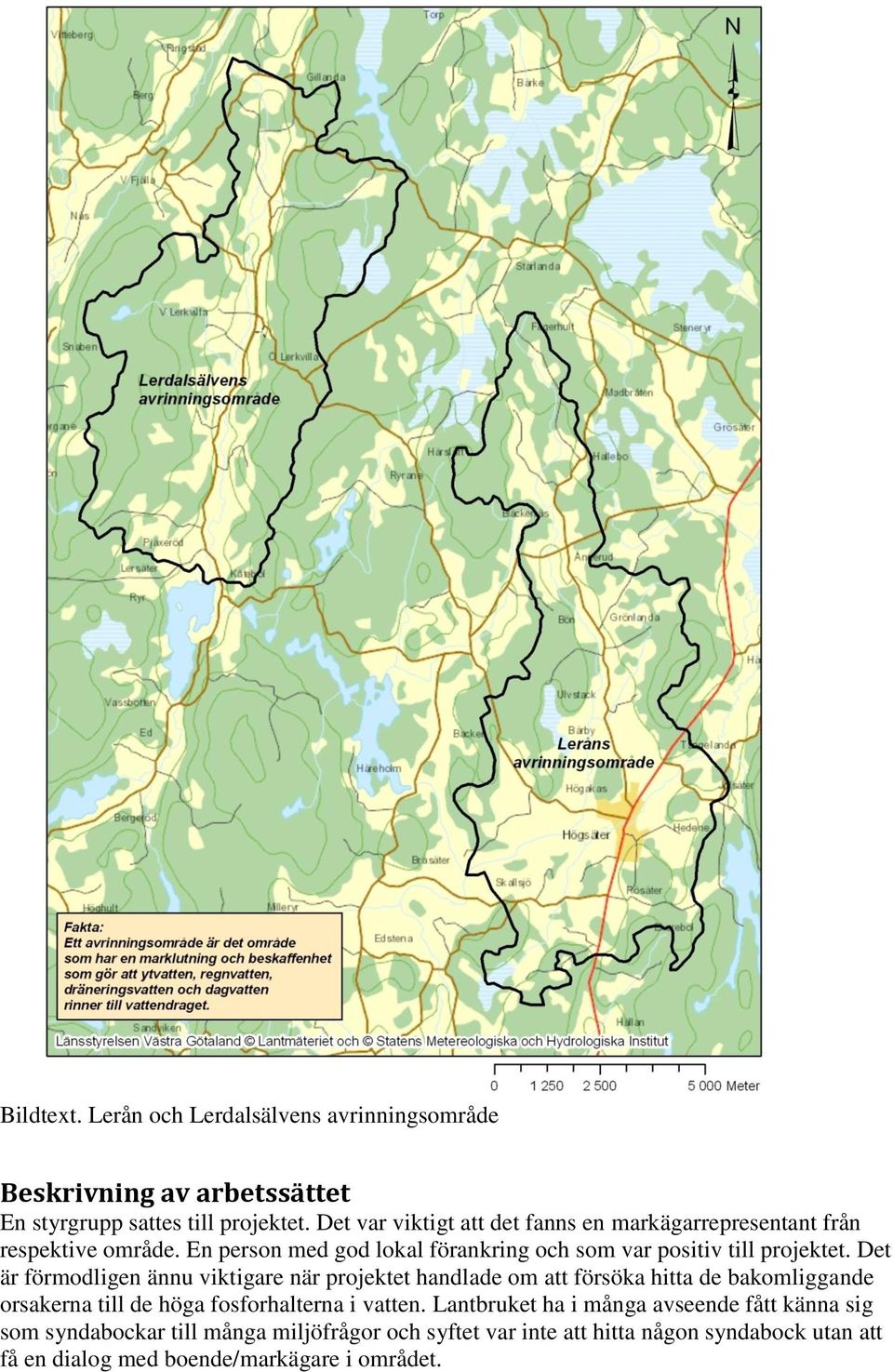 Det är förmodligen ännu viktigare när projektet handlade om att försöka hitta de bakomliggande orsakerna till de höga fosforhalterna i vatten.