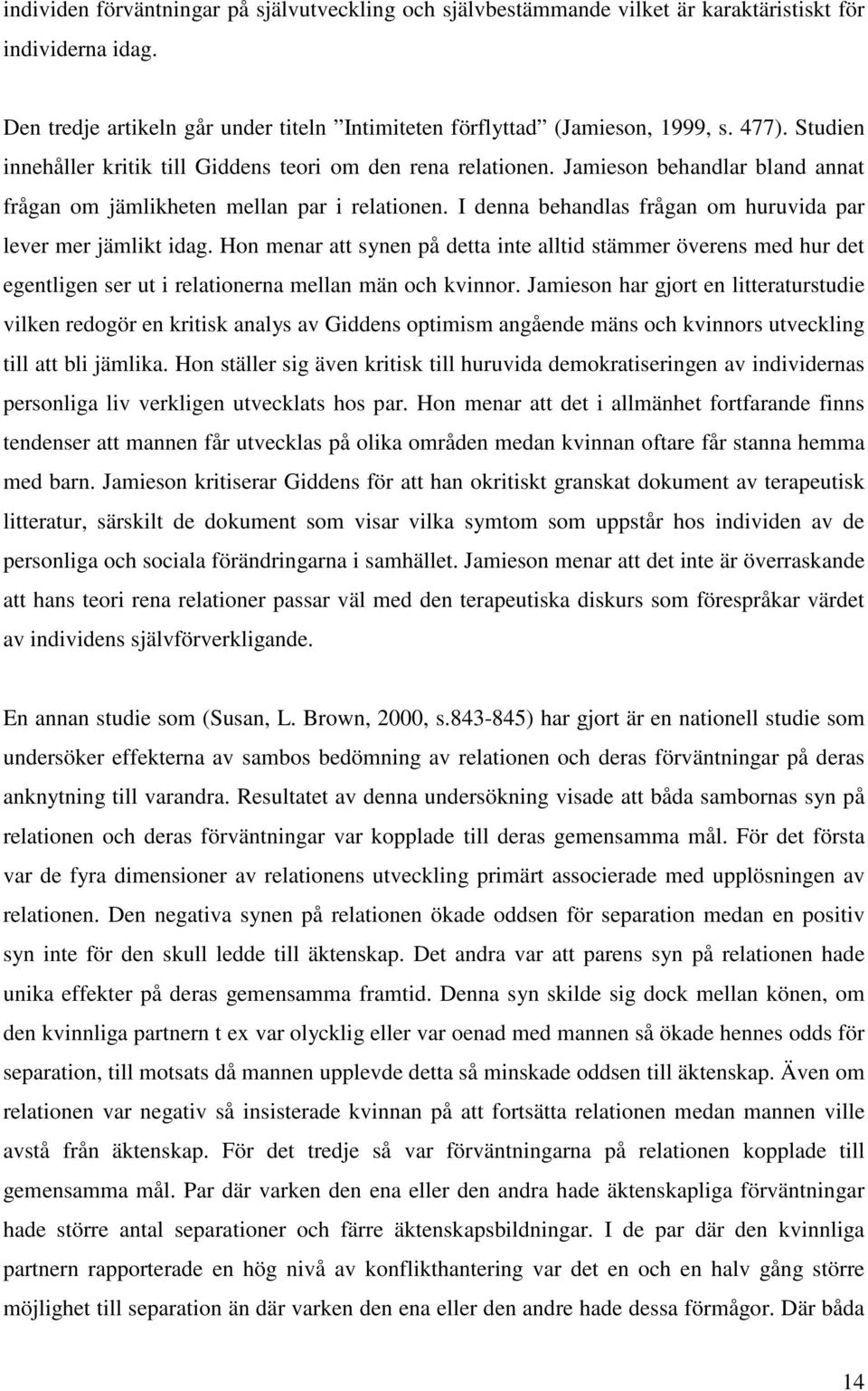 I denna behandlas frågan om huruvida par lever mer jämlikt idag. Hon menar att synen på detta inte alltid stämmer överens med hur det egentligen ser ut i relationerna mellan män och kvinnor.