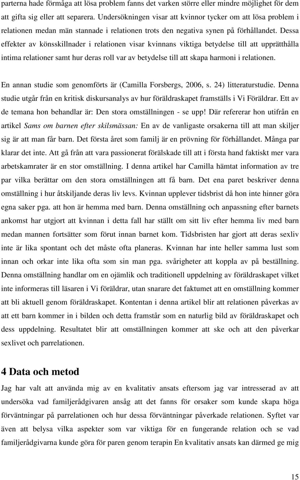 Dessa effekter av könsskillnader i relationen visar kvinnans viktiga betydelse till att upprätthålla intima relationer samt hur deras roll var av betydelse till att skapa harmoni i relationen.