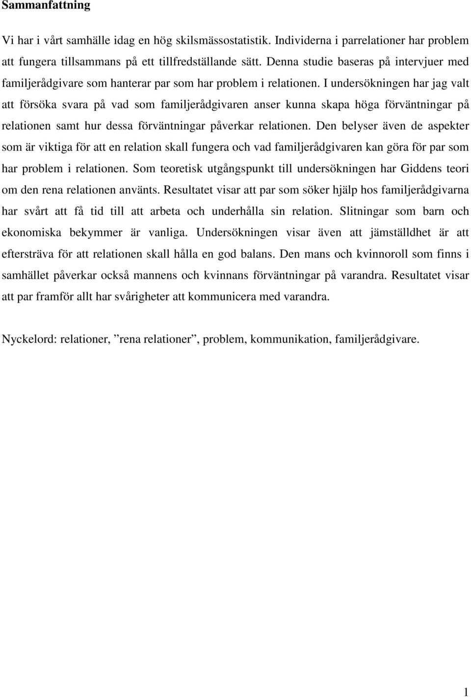 I undersökningen har jag valt att försöka svara på vad som familjerådgivaren anser kunna skapa höga förväntningar på relationen samt hur dessa förväntningar påverkar relationen.