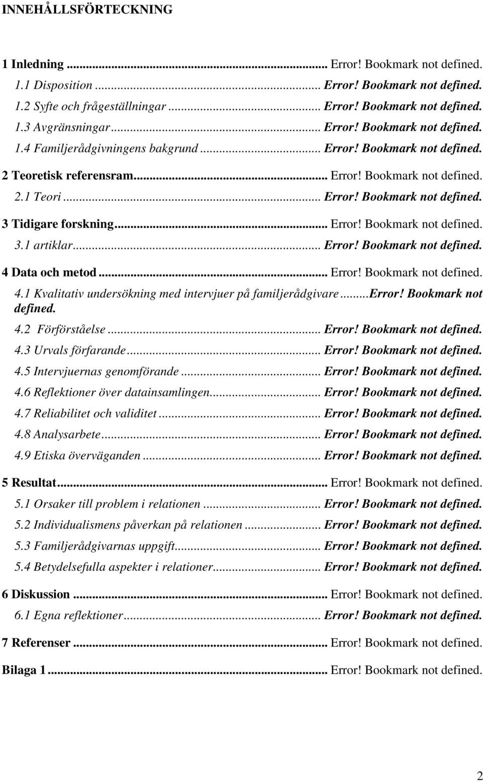 .. Error! Bookmark not defined. 3.1 artiklar... Error! Bookmark not defined. 4 Data och metod... Error! Bookmark not defined. 4.1 Kvalitativ undersökning med intervjuer på familjerådgivare... Error! Bookmark not defined. 4.2 Förförståelse.