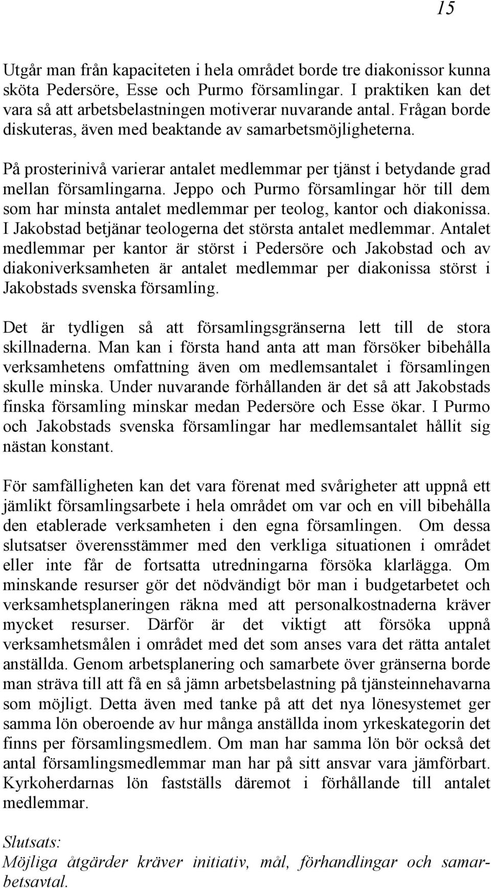 Jeppo och Purmo församlingar hör till dem som har minsta antalet medlemmar per teolog, kantor och diakonissa. I Jakobstad betjänar teologerna det största antalet medlemmar.