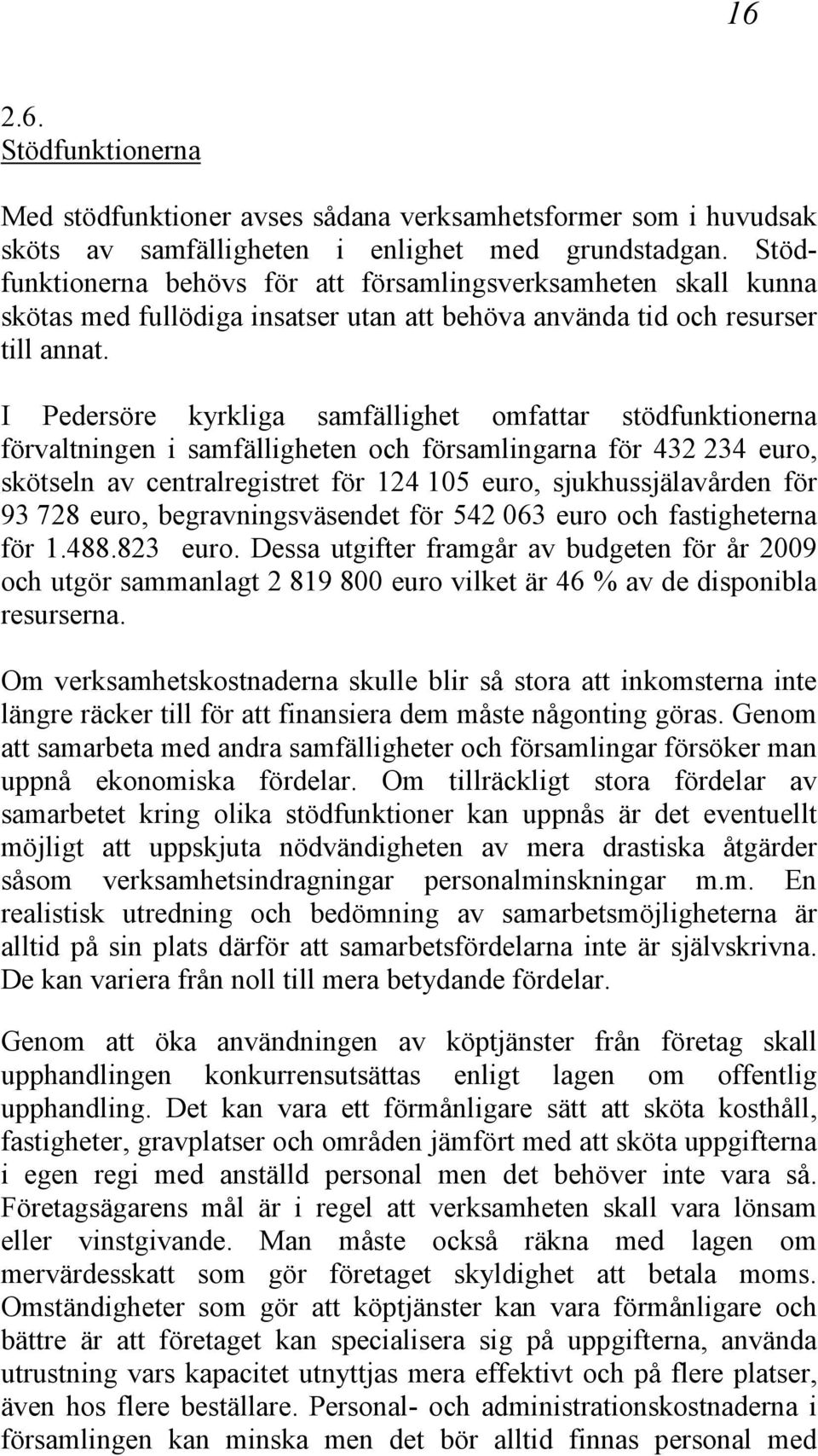 I Pedersöre kyrkliga samfällighet omfattar stödfunktionerna förvaltningen i samfälligheten och församlingarna för 432 234 euro, skötseln av centralregistret för 124 105 euro, sjukhussjälavården för