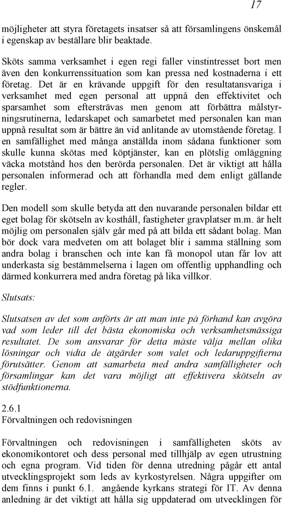 Det är en krävande uppgift för den resultatansvariga i verksamhet med egen personal att uppnå den effektivitet och sparsamhet som eftersträvas men genom att förbättra målstyrningsrutinerna,