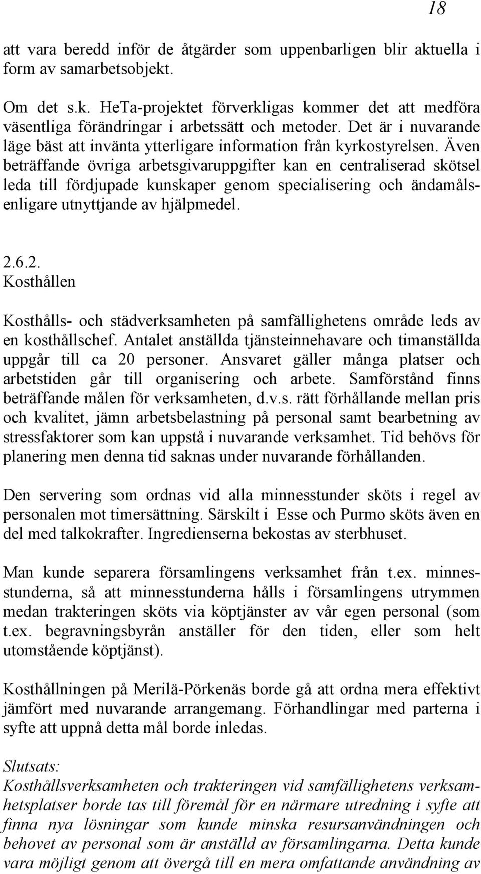 Även beträffande övriga arbetsgivaruppgifter kan en centraliserad skötsel leda till fördjupade kunskaper genom specialisering och ändamålsenligare utnyttjande av hjälpmedel. 2.