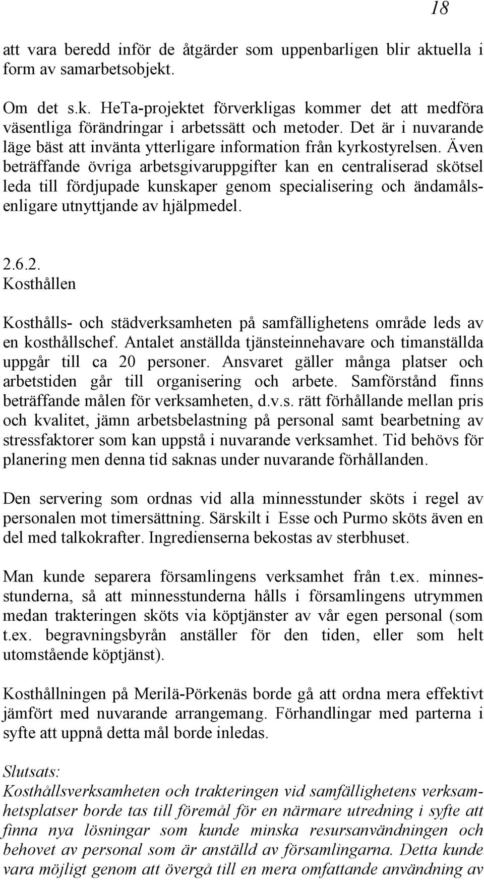 Även beträffande övriga arbetsgivaruppgifter kan en centraliserad skötsel leda till fördjupade kunskaper genom specialisering och ändamålsenligare utnyttjande av hjälpmedel. 2.