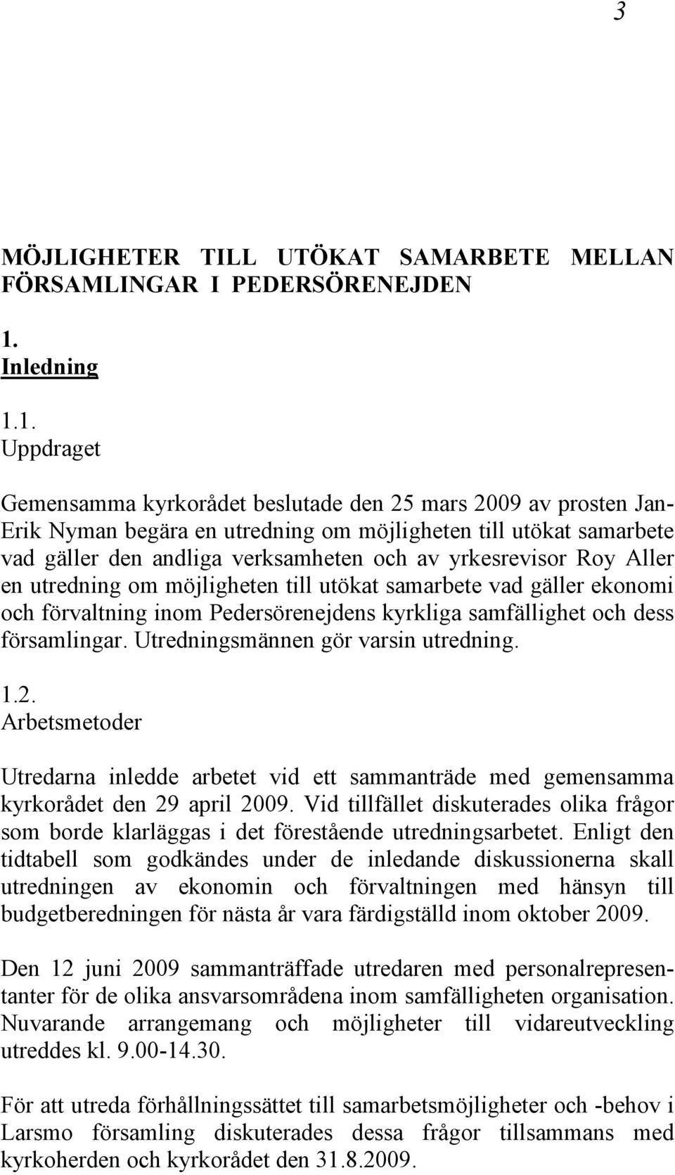 1. Uppdraget Gemensamma kyrkorådet beslutade den 25 mars 2009 av prosten Jan- Erik Nyman begära en utredning om möjligheten till utökat samarbete vad gäller den andliga verksamheten och av