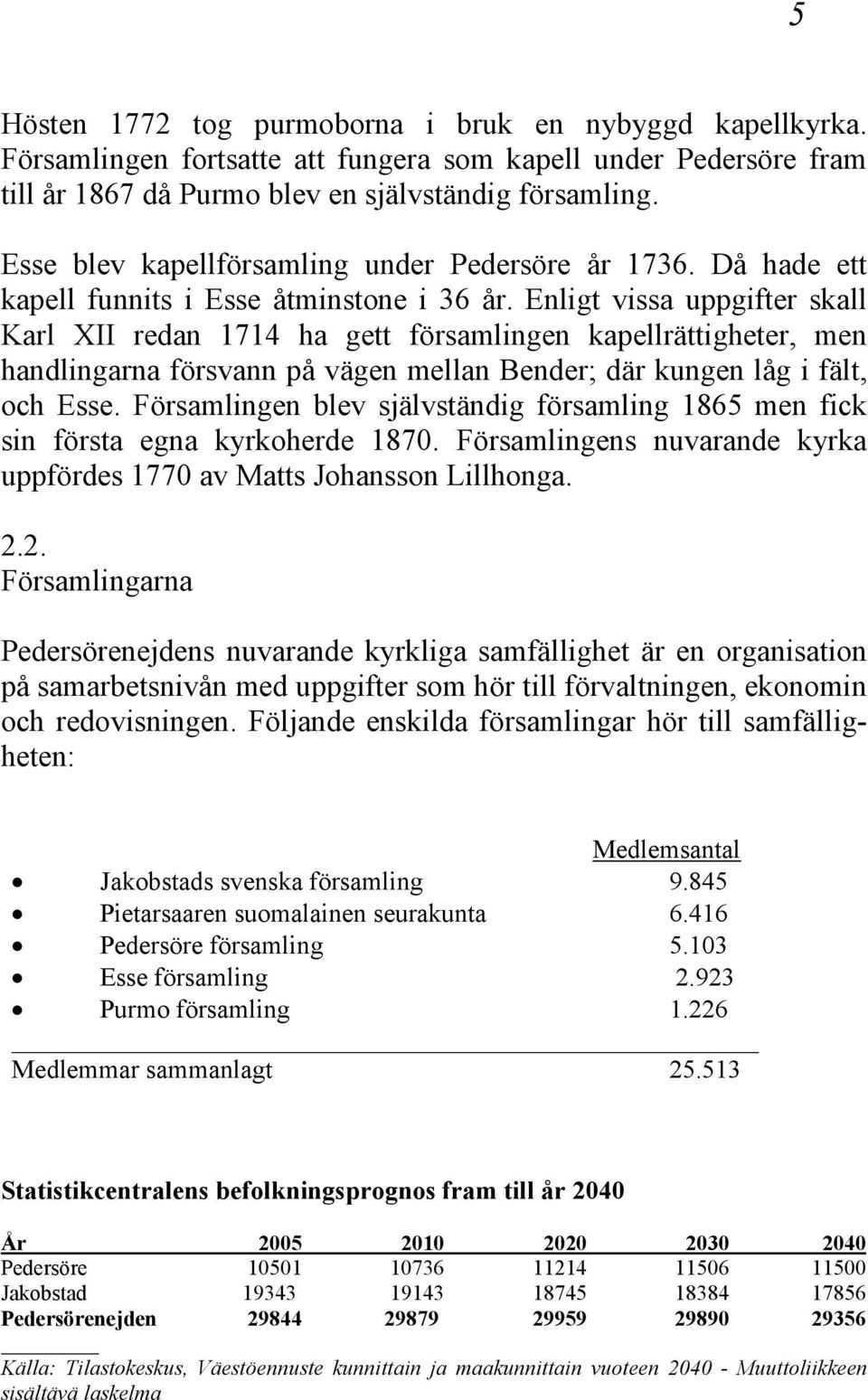 Enligt vissa uppgifter skall Karl XII redan 1714 ha gett församlingen kapellrättigheter, men handlingarna försvann på vägen mellan Bender; där kungen låg i fält, och Esse.