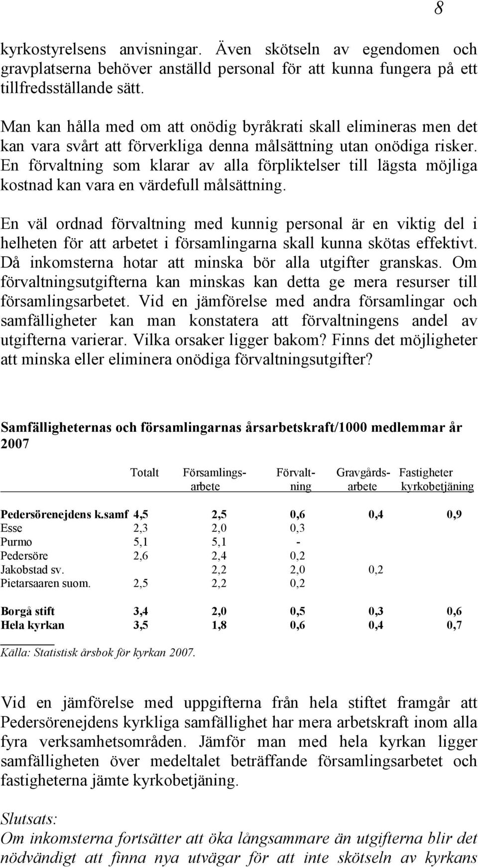 En förvaltning som klarar av alla förpliktelser till lägsta möjliga kostnad kan vara en värdefull målsättning.