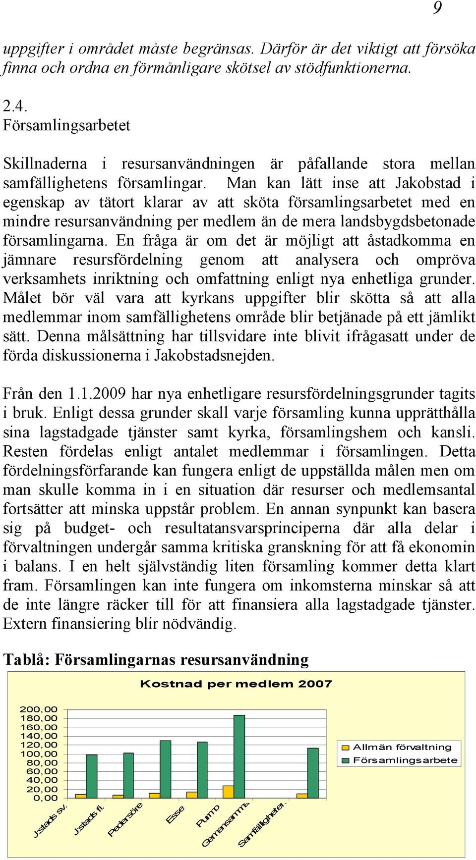 Man kan lätt inse att Jakobstad i egenskap av tätort klarar av att sköta församlingsarbetet med en mindre resursanvändning per medlem än de mera landsbygdsbetonade församlingarna.