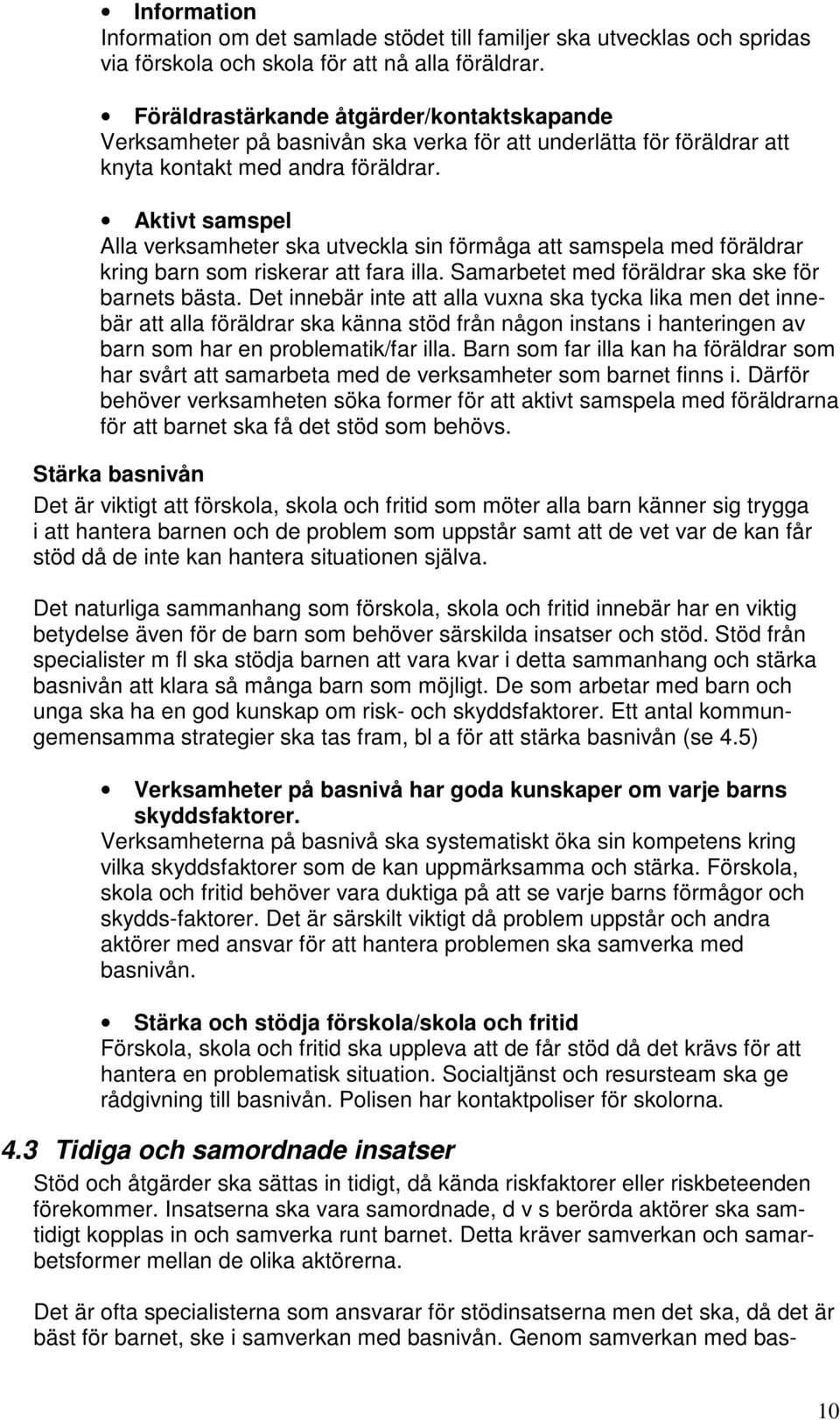 Aktivt samspel Alla verksamheter ska utveckla sin förmåga att samspela med föräldrar kring barn som riskerar att fara illa. Samarbetet med föräldrar ska ske för barnets bästa.