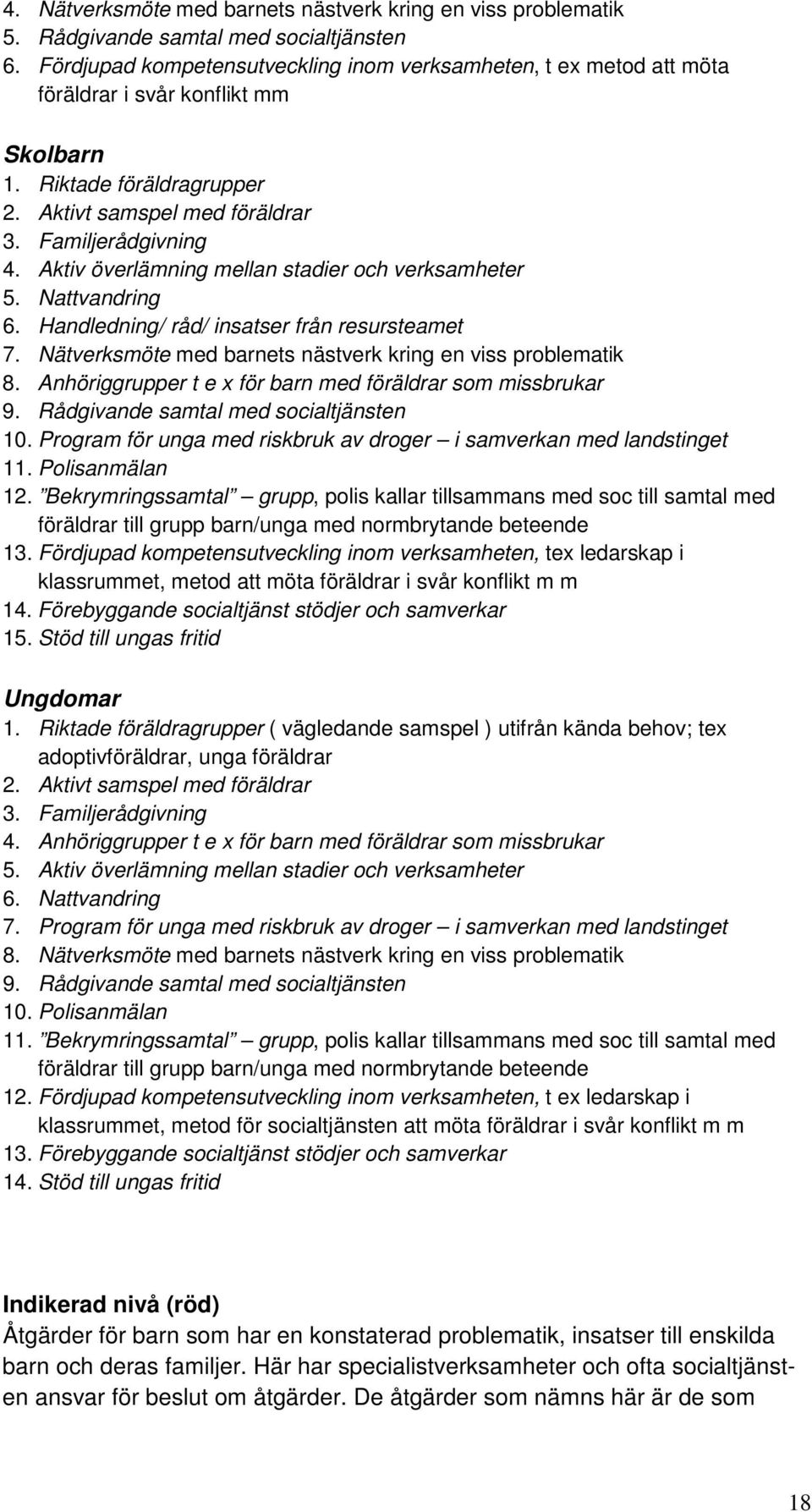 Aktiv överlämning mellan stadier och verksamheter 5. Nattvandring 6. Handledning/ råd/ insatser från resursteamet 7. Nätverksmöte med barnets nästverk kring en viss problematik 8.