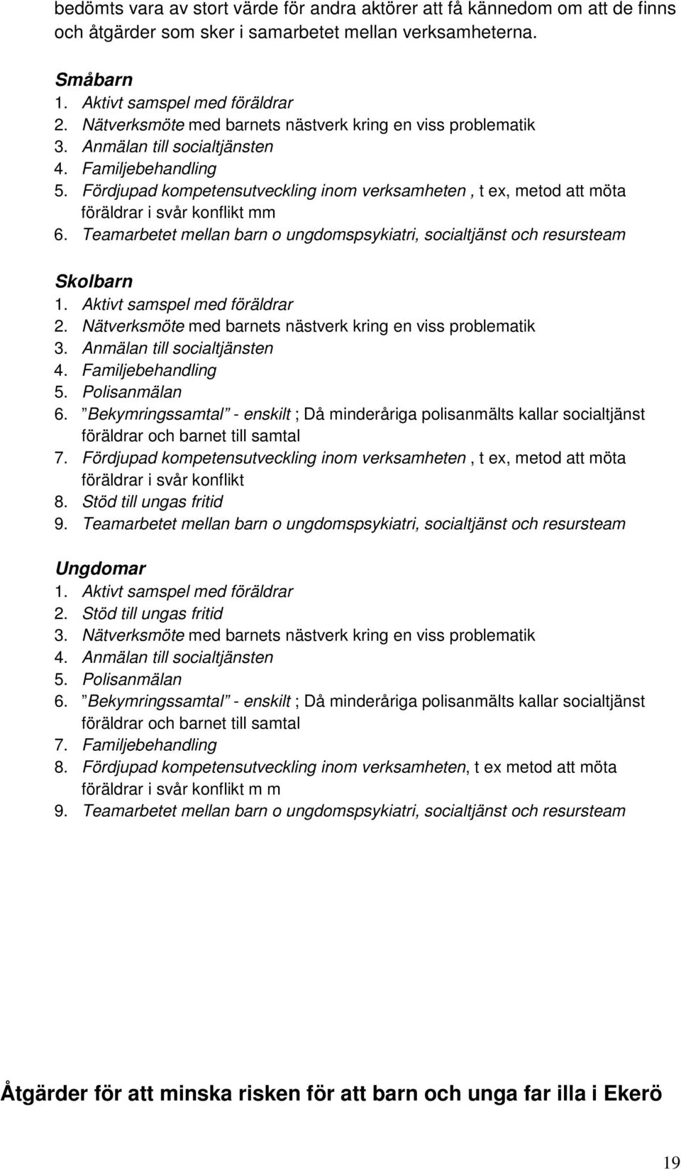 Fördjupad kompetensutveckling inom verksamheten, t ex, metod att möta föräldrar i svår konflikt mm 6. Teamarbetet mellan barn o ungdomspsykiatri, socialtjänst och resursteam Skolbarn 1.