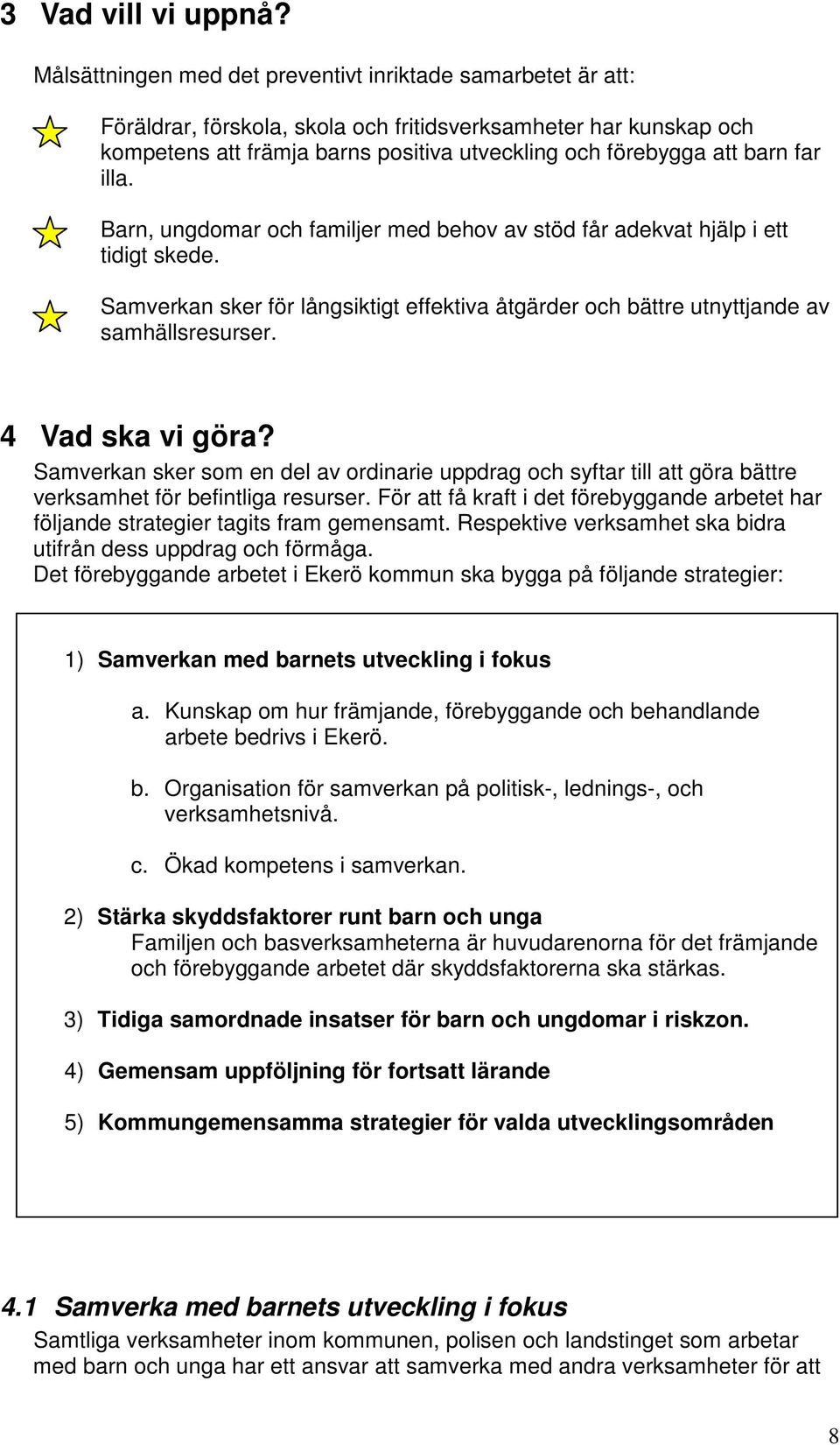 far illa. Barn, ungdomar och familjer med behov av stöd får adekvat hjälp i ett tidigt skede. Samverkan sker för långsiktigt effektiva åtgärder och bättre utnyttjande av samhällsresurser.