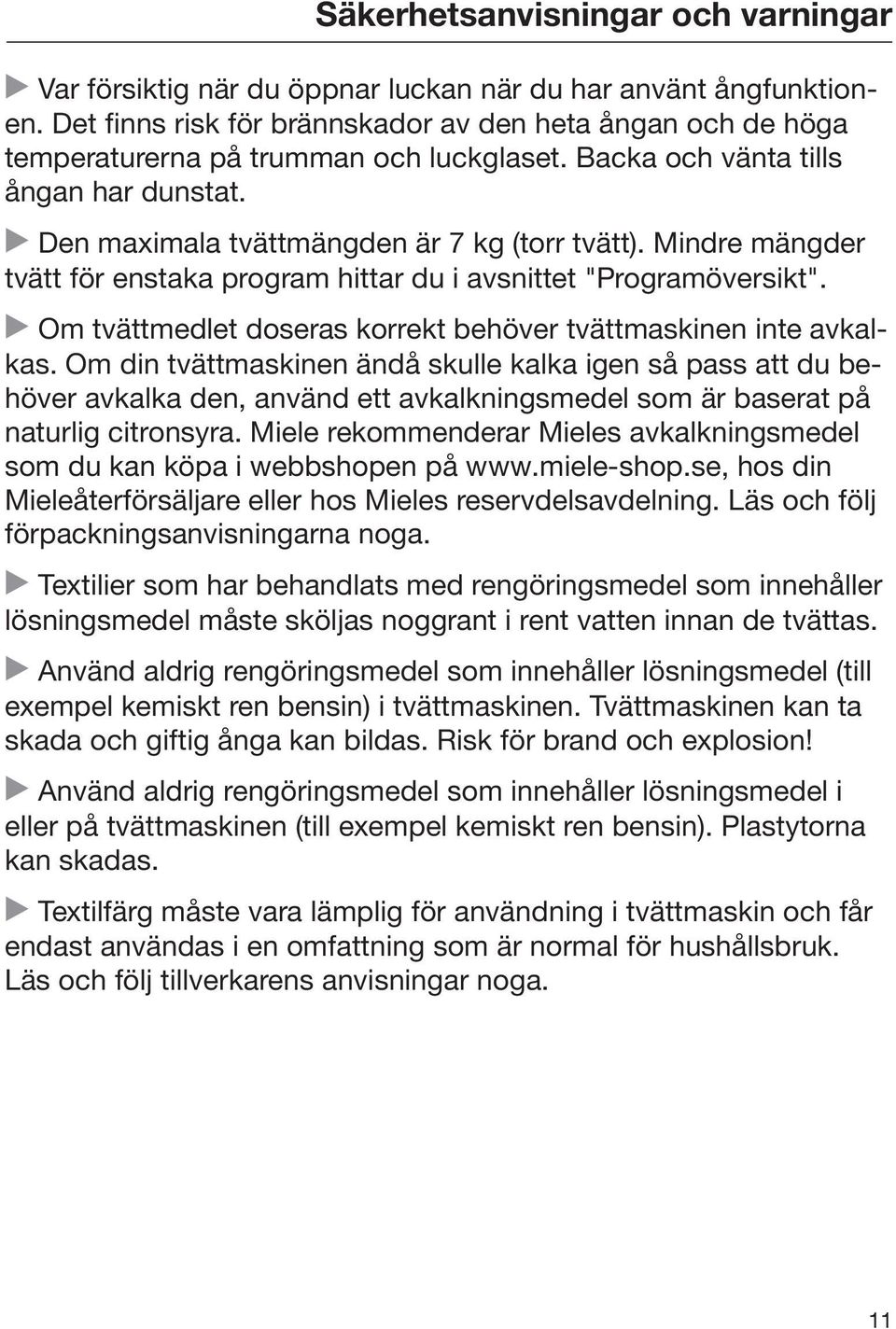 Mindre mängder tvätt för enstaka program hittar du i avsnittet "Programöversikt". Om tvättmedlet doseras korrekt behöver tvättmaskinen inte avkalkas.