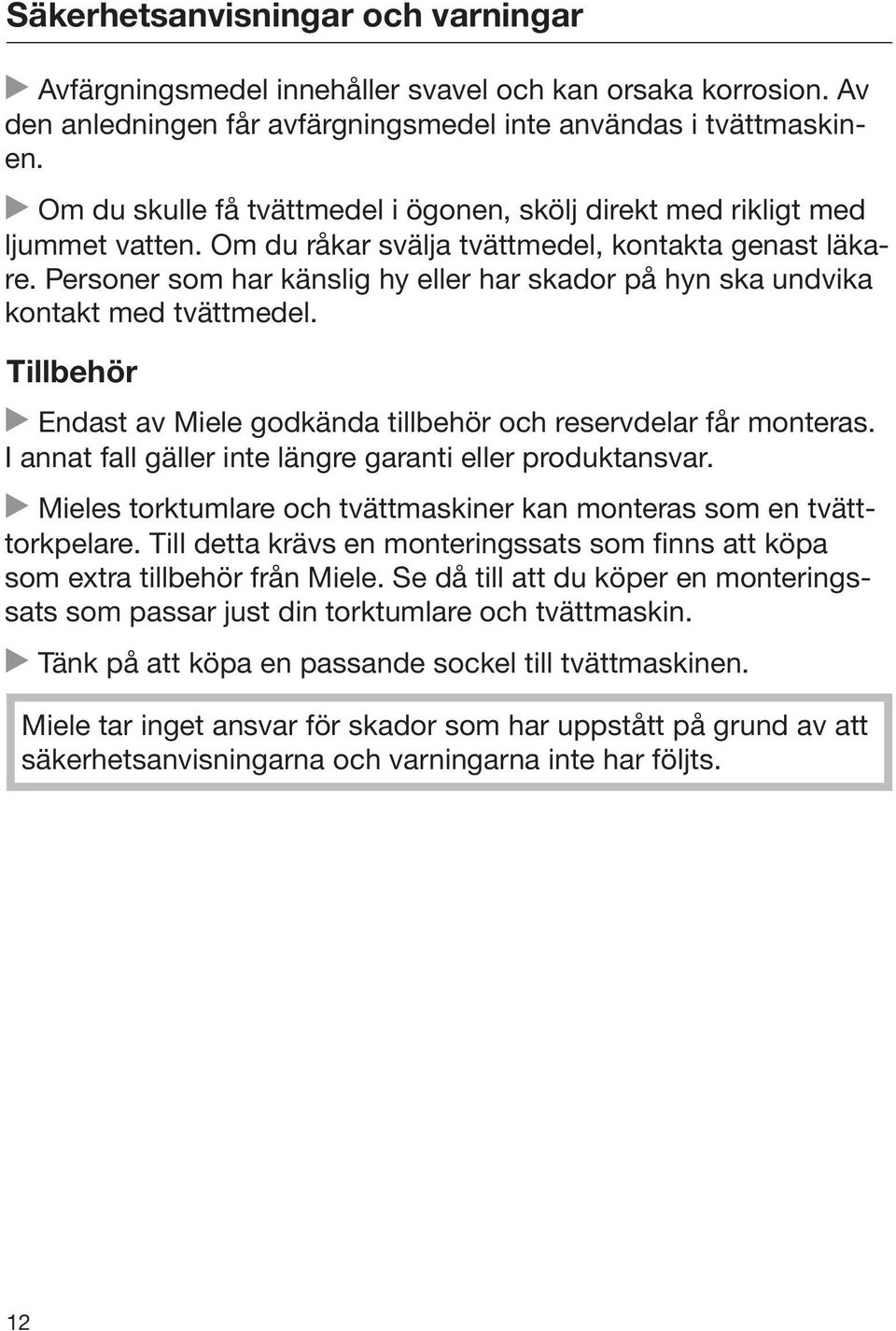 Personer som har känslig hy eller har skador på hyn ska undvika kontakt med tvättmedel. Tillbehör Endast av Miele godkända tillbehör och reservdelar får monteras.