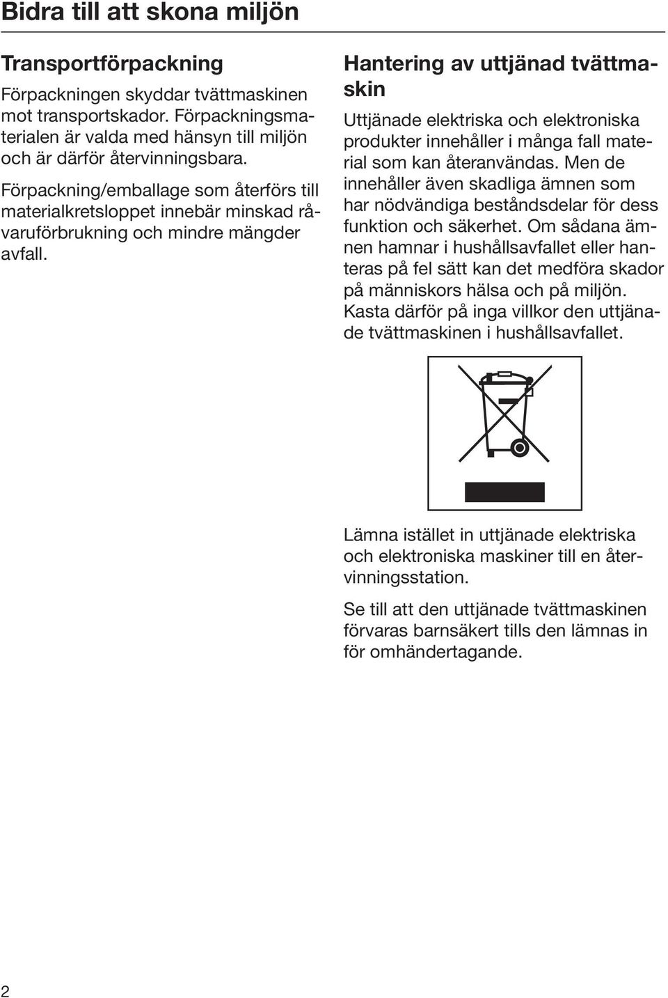 Hantering av uttjänad tvättmaskin Uttjänade elektriska och elektroniska produkter innehåller i många fall material som kan återanvändas.