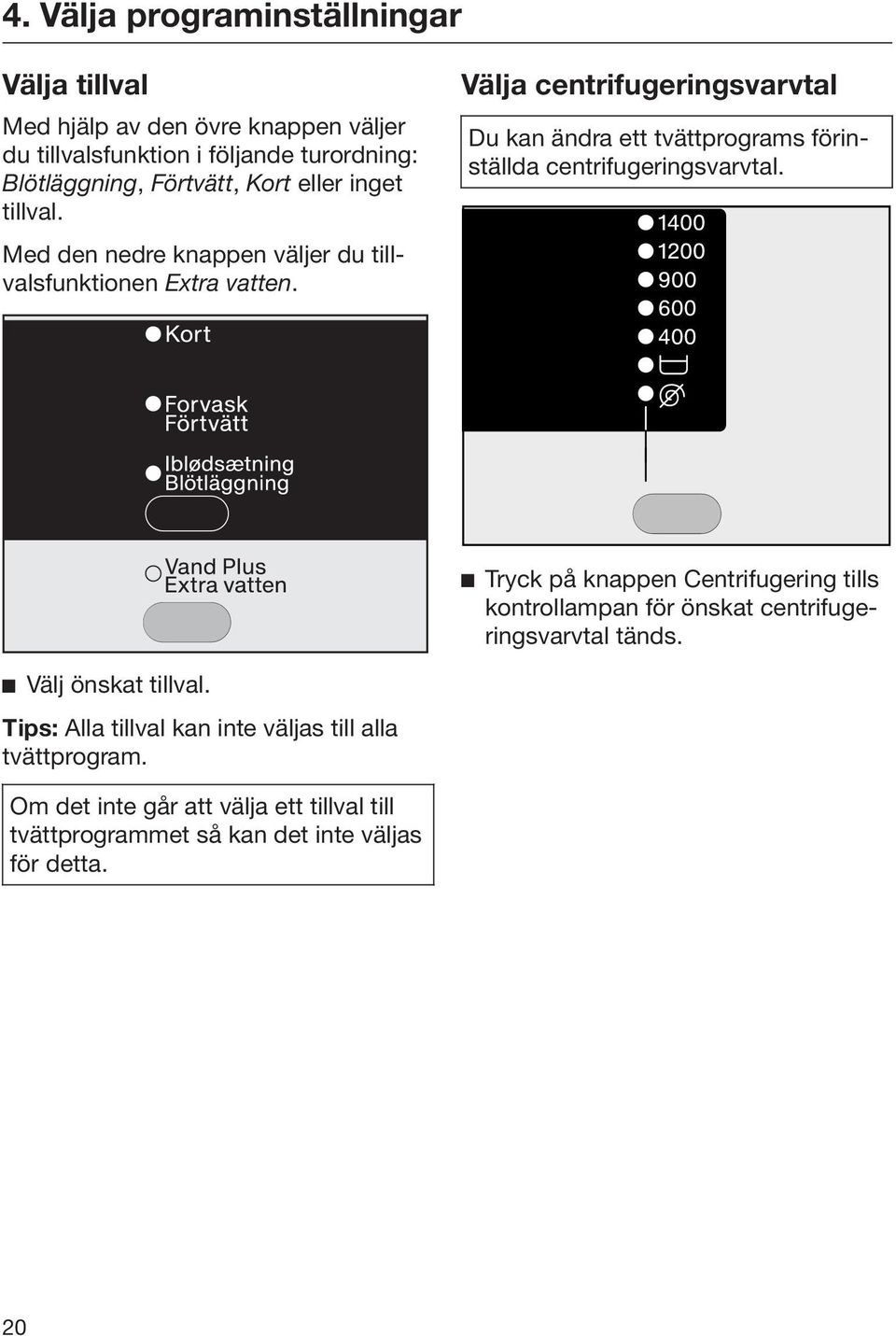 Välja centrifugeringsvarvtal Du kan ändra ett tvättprograms förinställda centrifugeringsvarvtal.