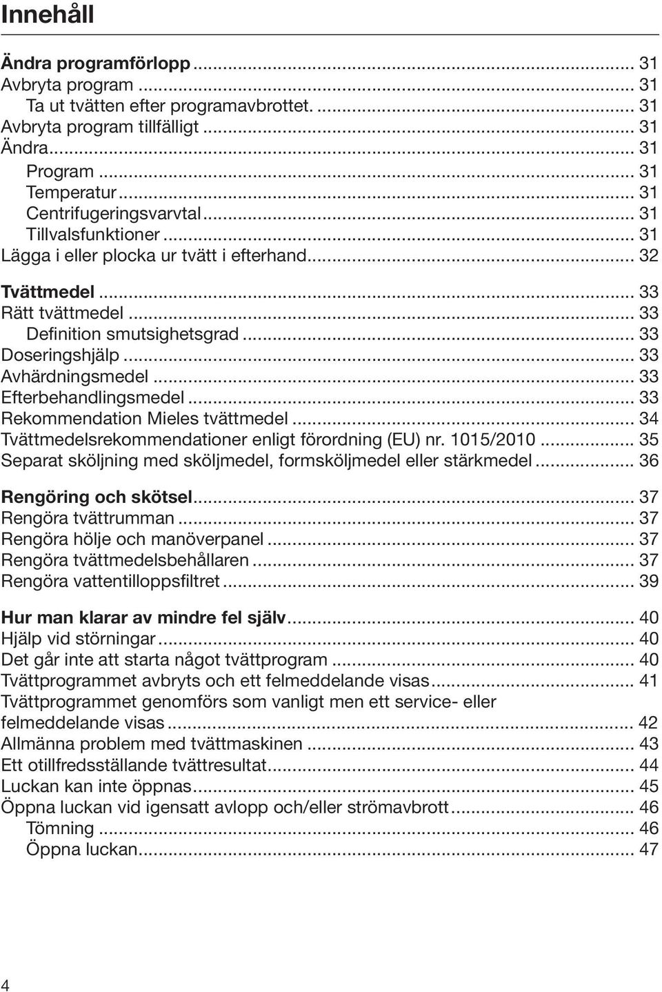 .. 33 Efterbehandlingsmedel... 33 Rekommendation Mieles tvättmedel... 34 Tvättmedelsrekommendationer enligt förordning (EU) nr. 1015/2010.