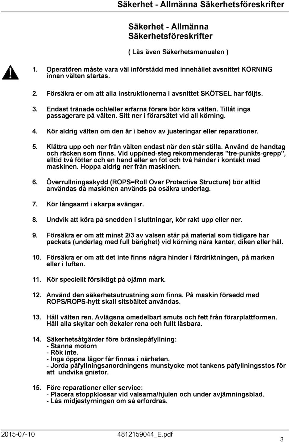 Endast tränade och/eller erfarna förare bör köra välten. Tillåt inga passagerare på välten. Sitt ner i förarsätet vid all körning. 4.