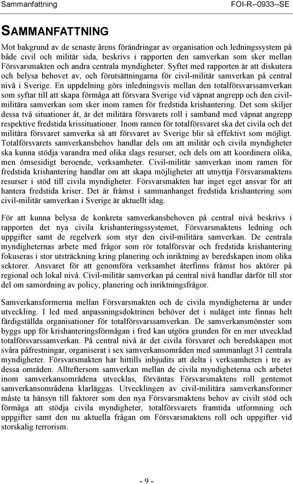 En uppdelning görs inledningsvis mellan den totalförsvarssamverkan som syftar till att skapa förmåga att försvara Sverige vid väpnat angrepp och den civilmilitära samverkan som sker inom ramen för