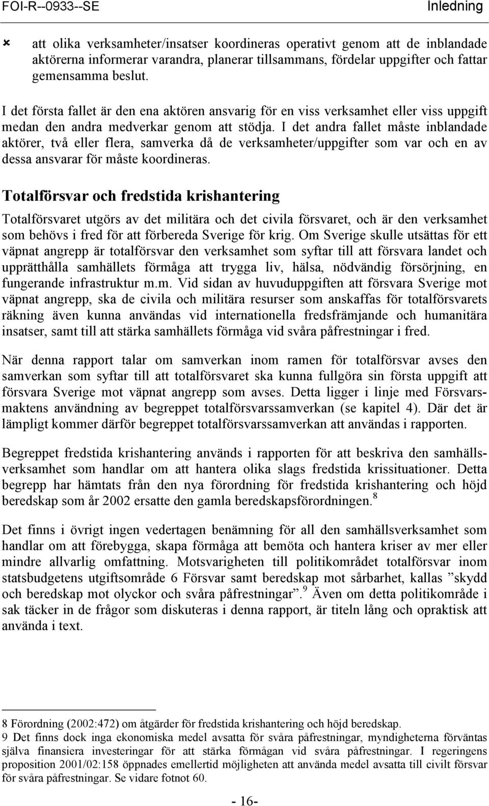 I det andra fallet måste inblandade aktörer, två eller flera, samverka då de verksamheter/uppgifter som var och en av dessa ansvarar för måste koordineras.