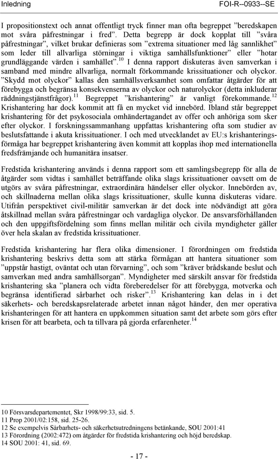 hotar grundläggande värden i samhället. 10 I denna rapport diskuteras även samverkan i samband med mindre allvarliga, normalt förkommande krissituationer och olyckor.