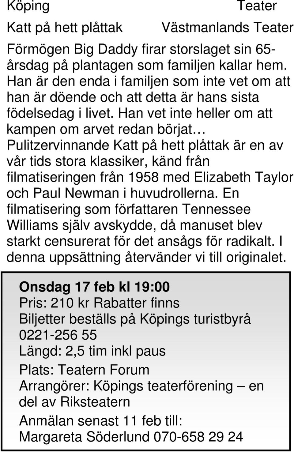 Han vet inte heller om att kampen om arvet redan börjat Pulitzervinnande Katt på hett plåttak är en av vår tids stora klassiker, känd från filmatiseringen från 1958 med Elizabeth Taylor och Paul