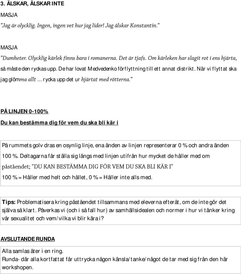 100 %. Deltagarna får ställa sig längs med linjen utifrån hur mycket de håller med om 100 % = Håller med helt och hållet, 0 % = Håller inte alls med.