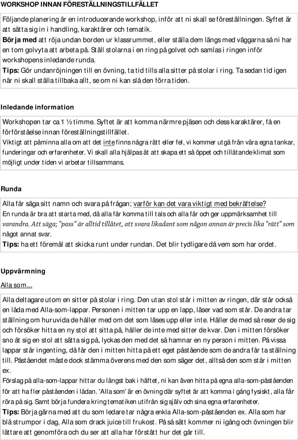 Ställ stolarna i en ring på golvet och samlas i ringen inför workshopens inledande runda. Tips: Gör undanröjningen till en övning, ta tid tills alla sitter på stolar i ring.