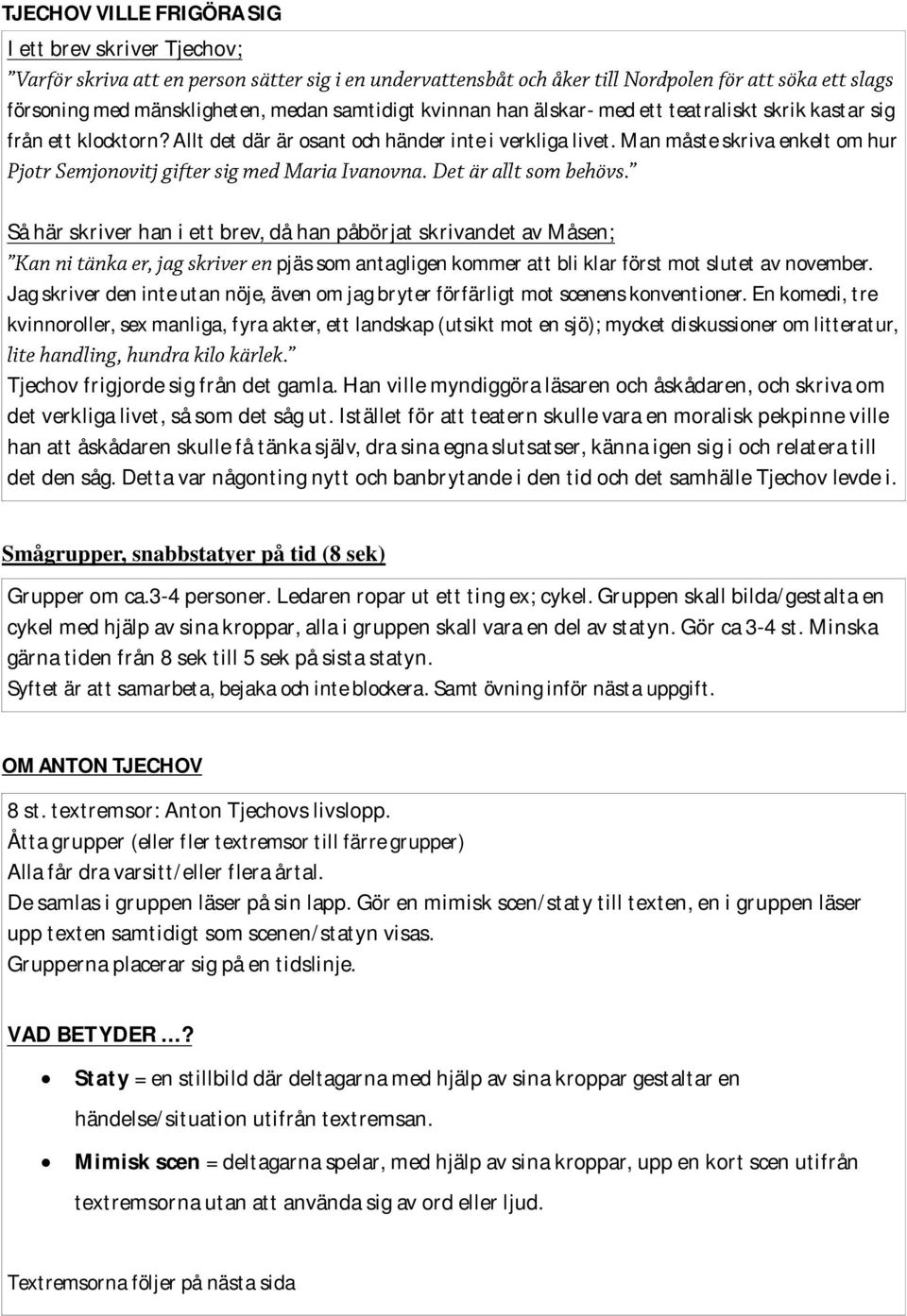 Man måste skriva enkelt om hur Så här skriver han i ett brev, då han påbörjat skrivandet av Måsen; pjäs som antagligen kommer att bli klar först mot slutet av november.