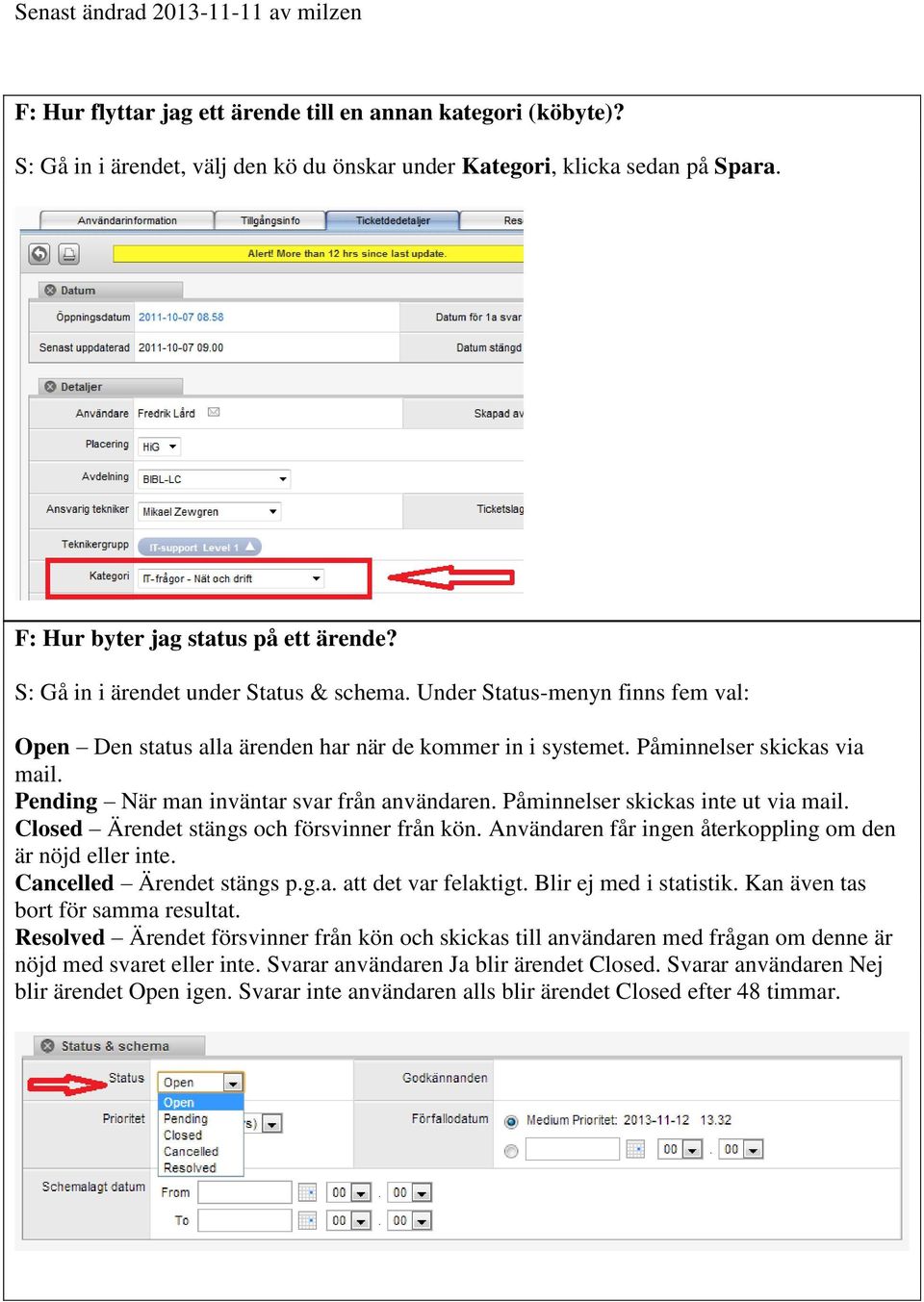 Pending När man inväntar svar från användaren. Påminnelser skickas inte ut via mail. Closed Ärendet stängs och försvinner från kön. Användaren får ingen återkoppling om den är nöjd eller inte.