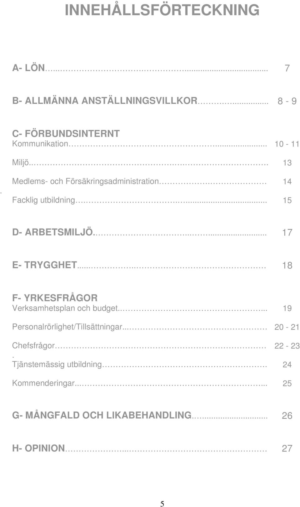 .... 18 F- YRKESFRÅGOR Verksamhetsplan och budget..... Personalrörlighet/Tillsättningar... Chefsfrågor.