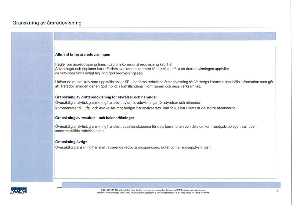 Utöver de minimikrav som uppställs enligt KRL, bedöms redovisad årsredovisning för Varbergs kommun innehålla information som gör att årsredovisningen ger en god inblick i förhållandena i kommunen och