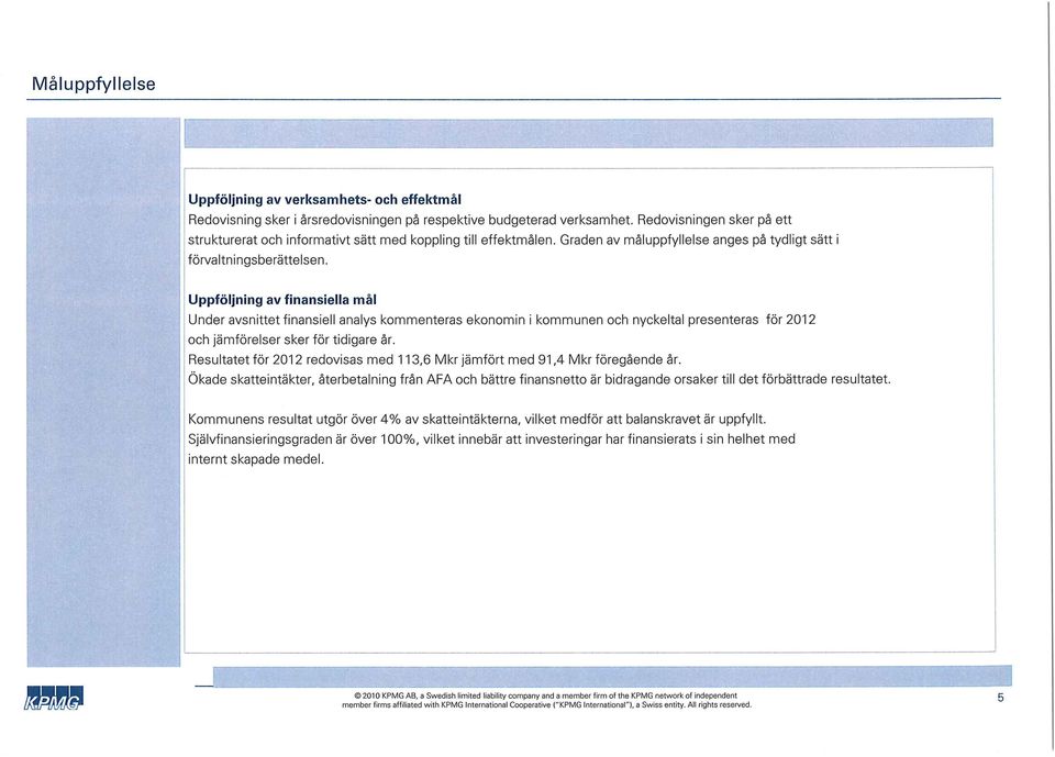 Uppföljning av finansiella mål Under avsnittet finansiell analys kommenteras ekonomin i kommunen och nyckeltal presenteras för 2012 och jämförelser sker för tidigare år.