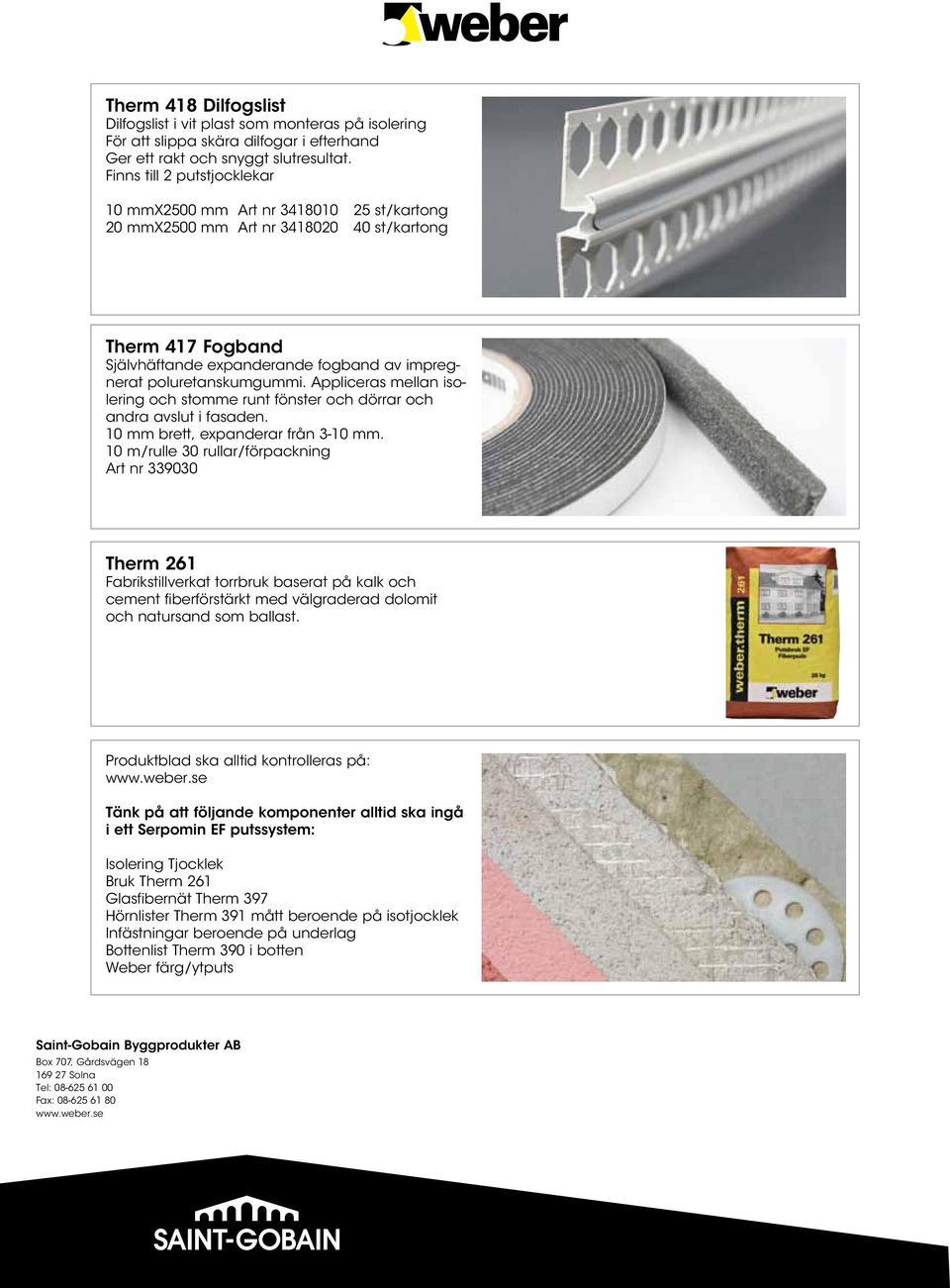 poluretanskumgummi. Appliceras mellan isolering och stomme runt fönster och dörrar och andra avslut i fasaden. 10 mm brett, expanderar från 3-10 mm.