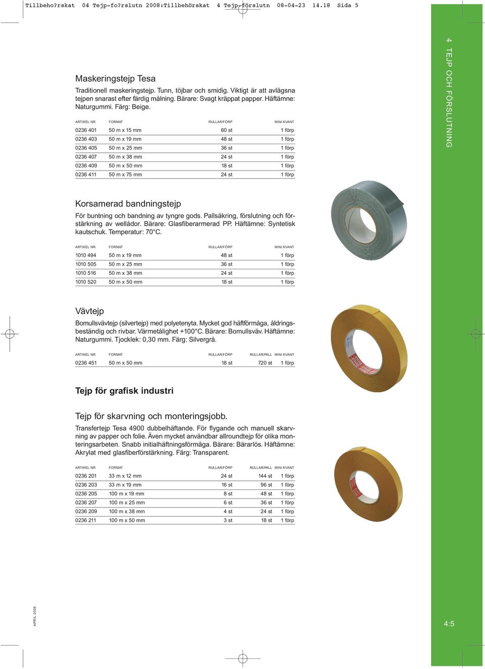 0236 401 50 m x 15 mm 60 st 1 förp 0236 403 50 m x 19 mm 48 st 1 förp 0236 405 50 m x 25 mm 36 st 1 förp 0236 407 50 m x 38 mm 24 st 1 förp 0236 409 50 m x 50 mm 18 st 1 förp 0236 411 50 m x 75 mm 24