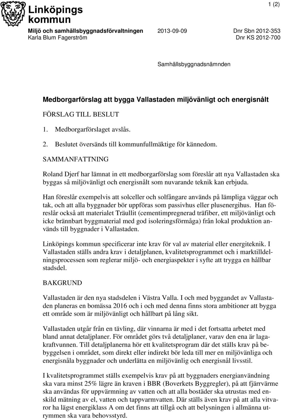 SAMMANFATTNING Roland Djerf har lämnat in ett medborgarförslag som föreslår att nya Vallastaden ska byggas så miljövänligt och energisnålt som nuvarande teknik kan erbjuda.