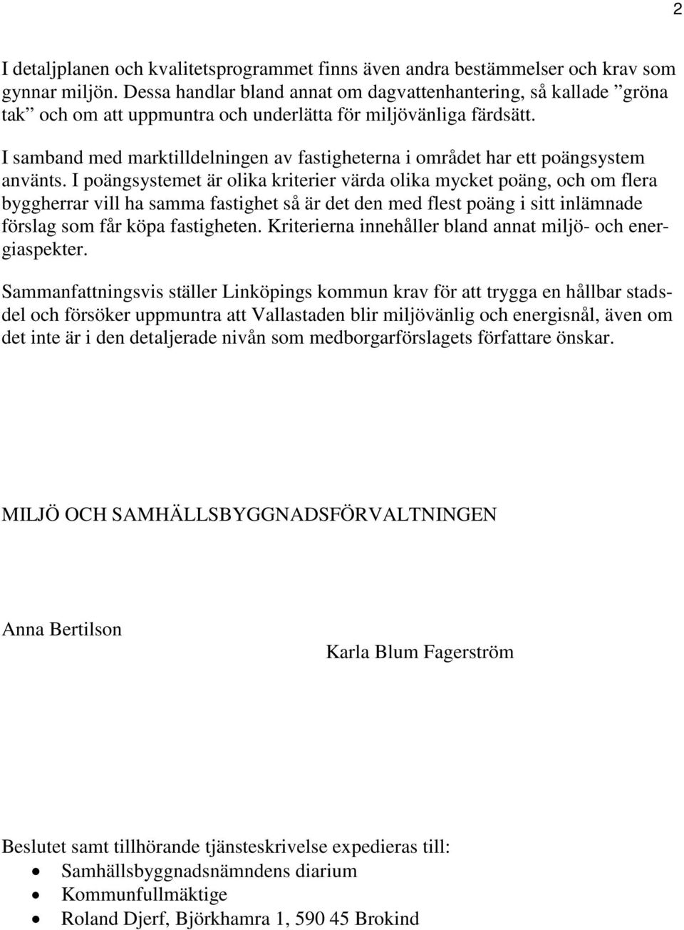 I samband med marktilldelningen av fastigheterna i området har ett poängsystem använts.