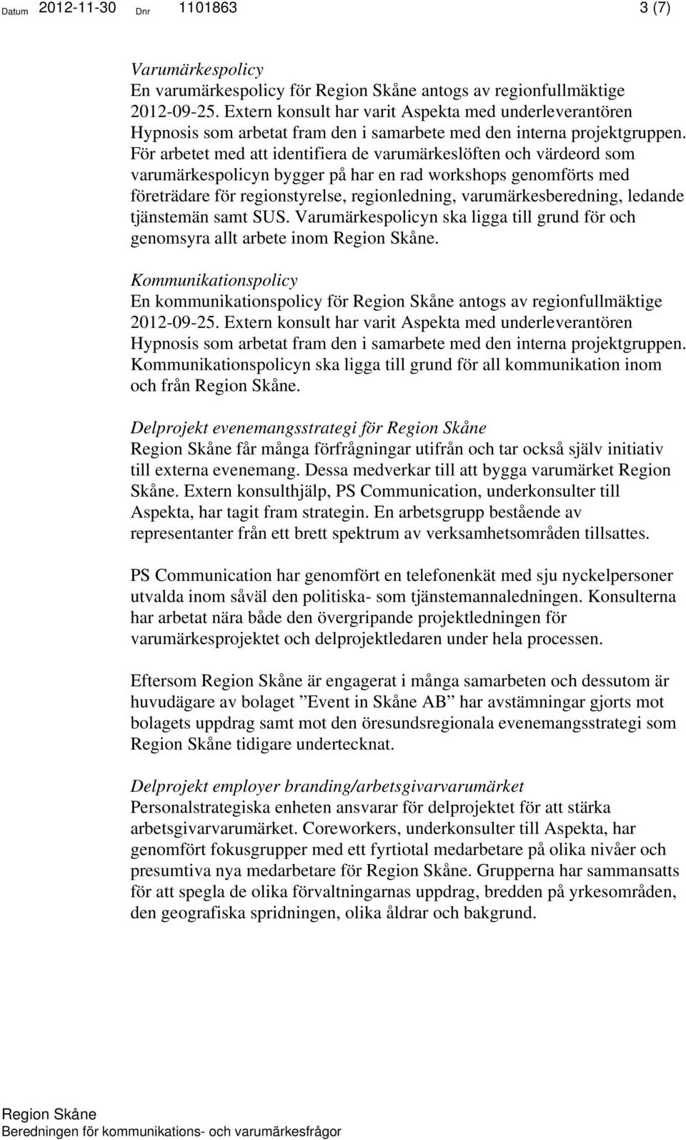 För arbetet med att identifiera de varumärkeslöften och värdeord som varumärkespolicyn bygger på har en rad workshops genomförts med företrädare för regionstyrelse, regionledning,