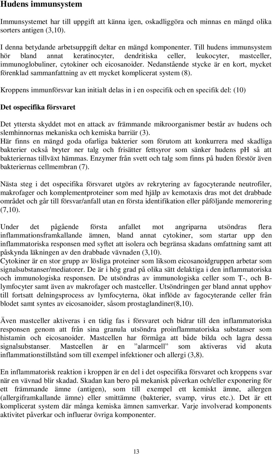 Nedanstående stycke är en kort, mycket förenklad sammanfattning av ett mycket komplicerat system (8).